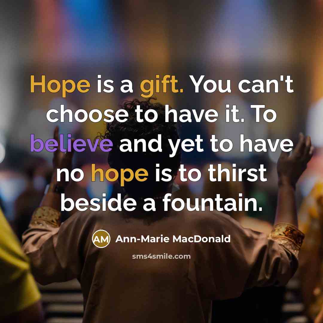 “Hope is a gift. You can't choose to have it.…” quote by Ann-Marie MacDonald