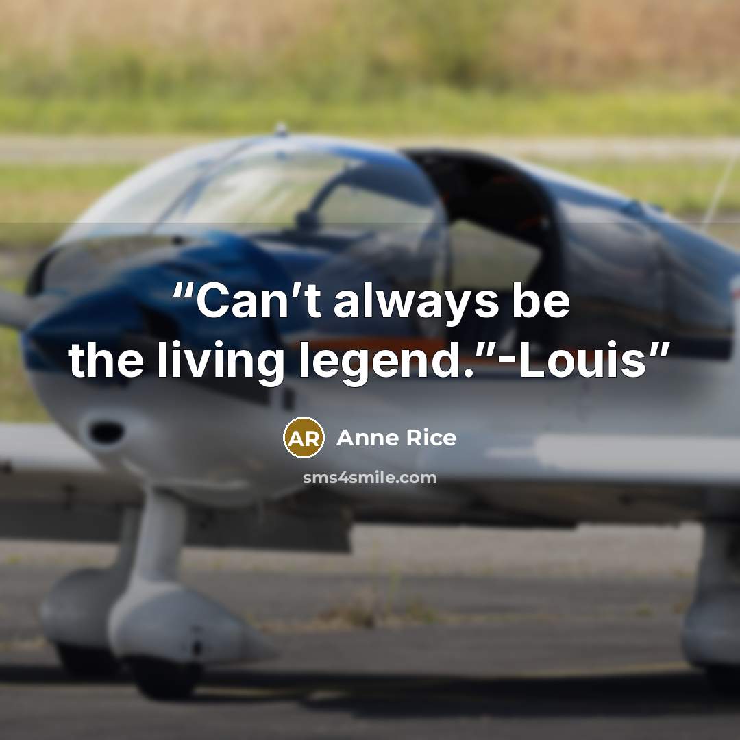 “Can’t always be the living legend.”-Louis” quote by Anne Rice