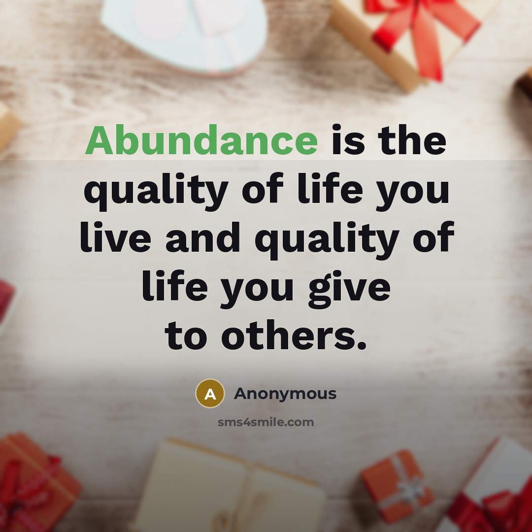 “Abundance is the quality of life you live and quality…” quote by Anonymous