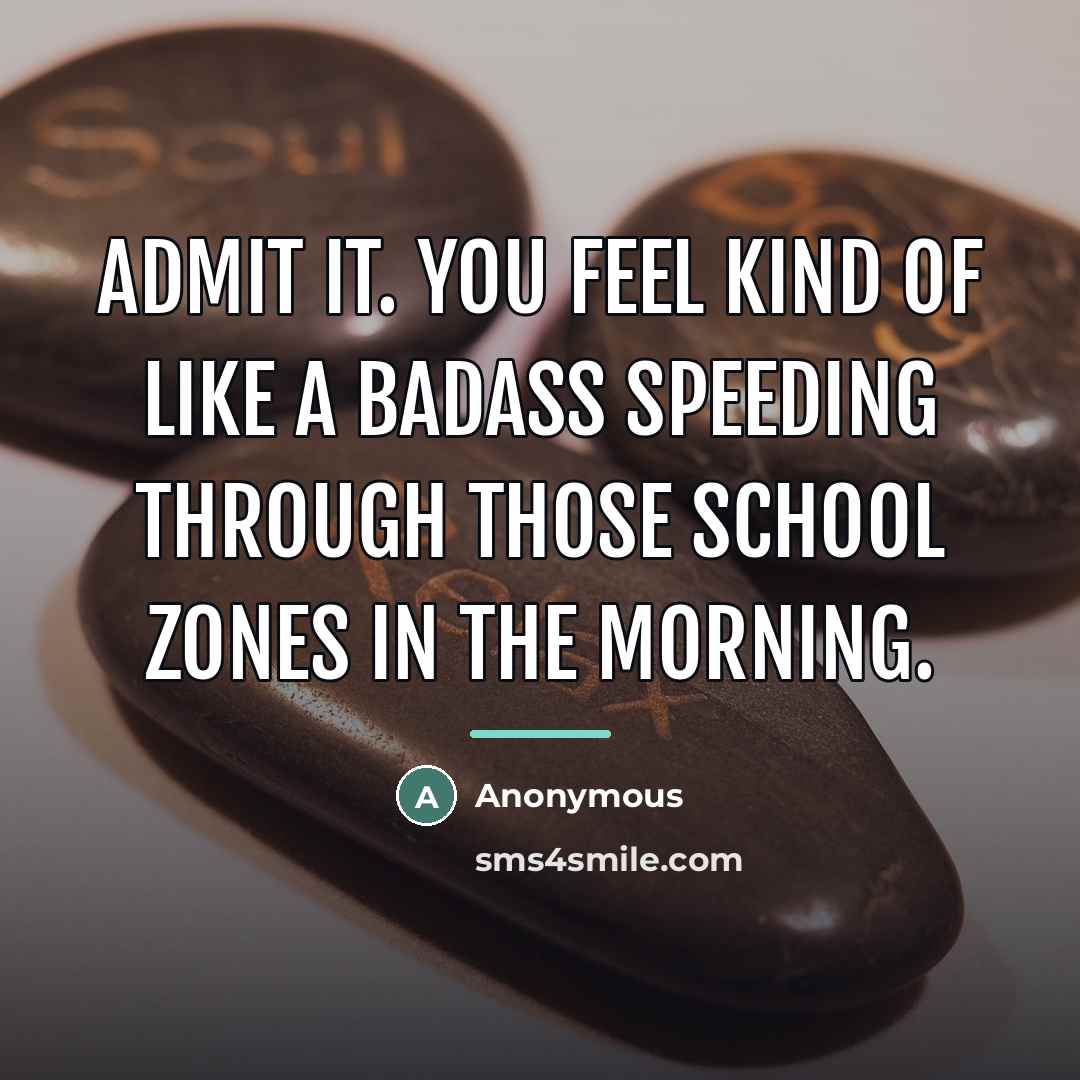 “Admit it. You feel kind of like a badass speeding…” quote by Anonymous