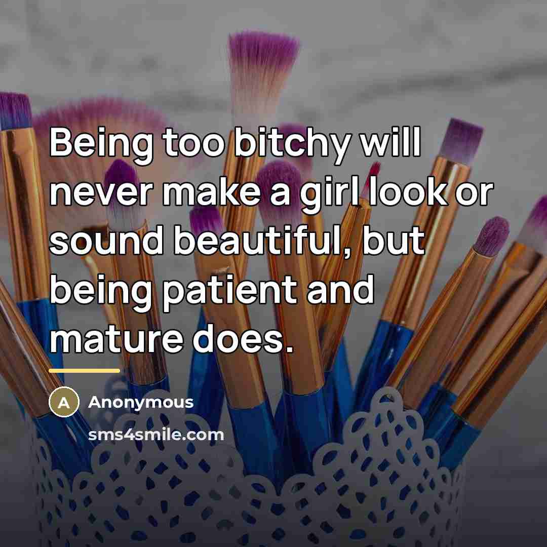 “Being too bitchy will never make a girl look or…” quote by Anonymous