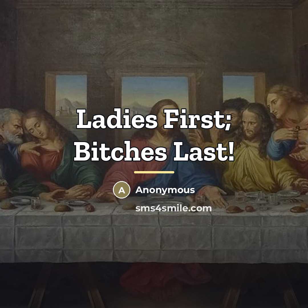 “Ladies First; Bitches Last!…” quote by Anonymous