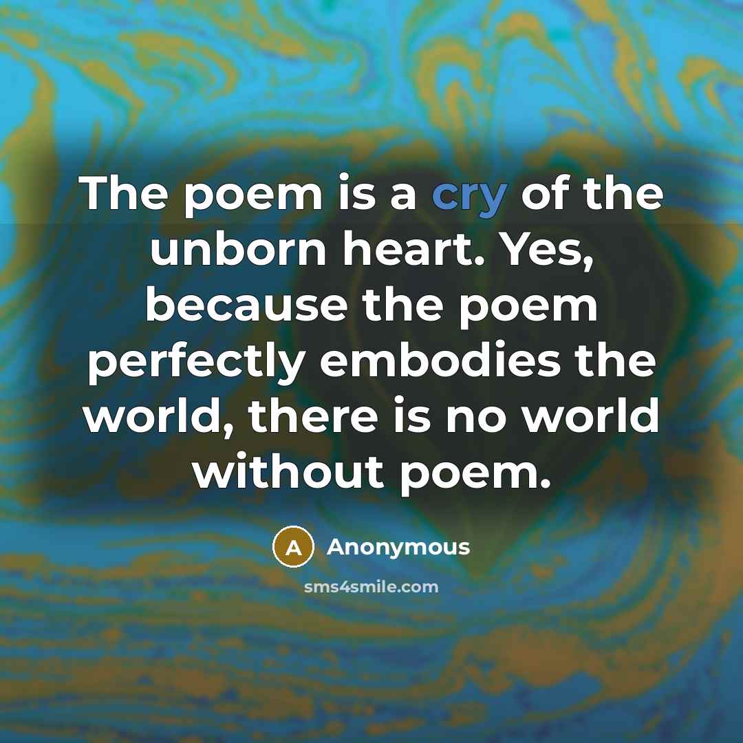 “The poem is a cry of the unborn heart. Yes,…” quote by Anonymous