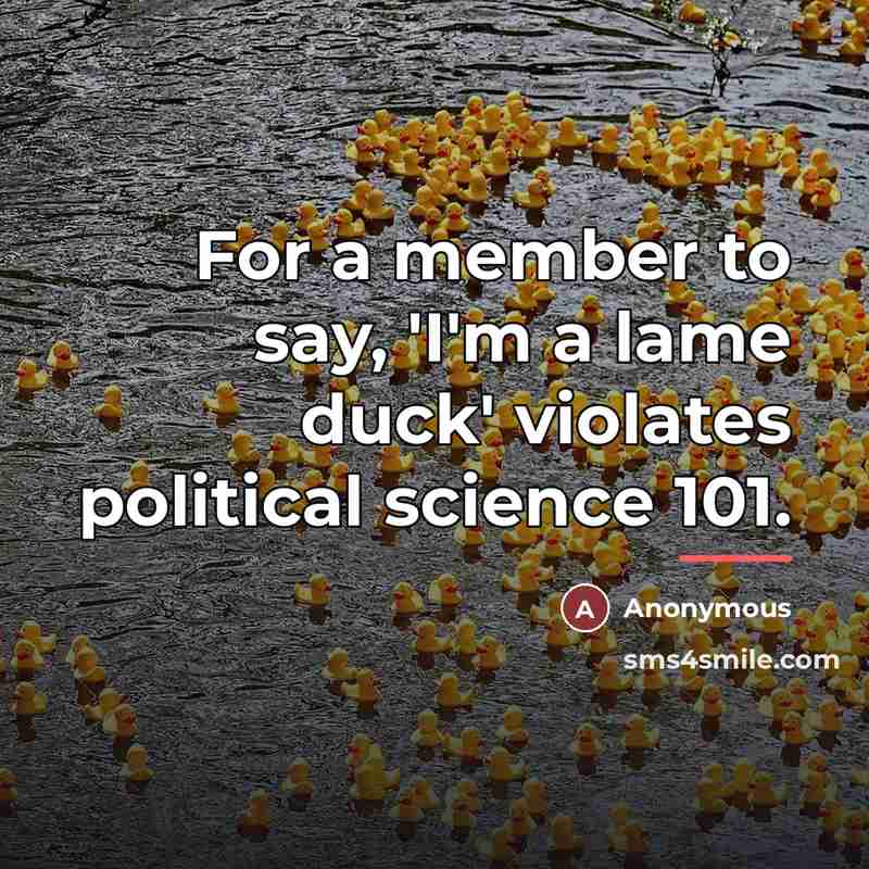 “For a member to say, 'I'm a lame duck' violates…” quote by Anonymous