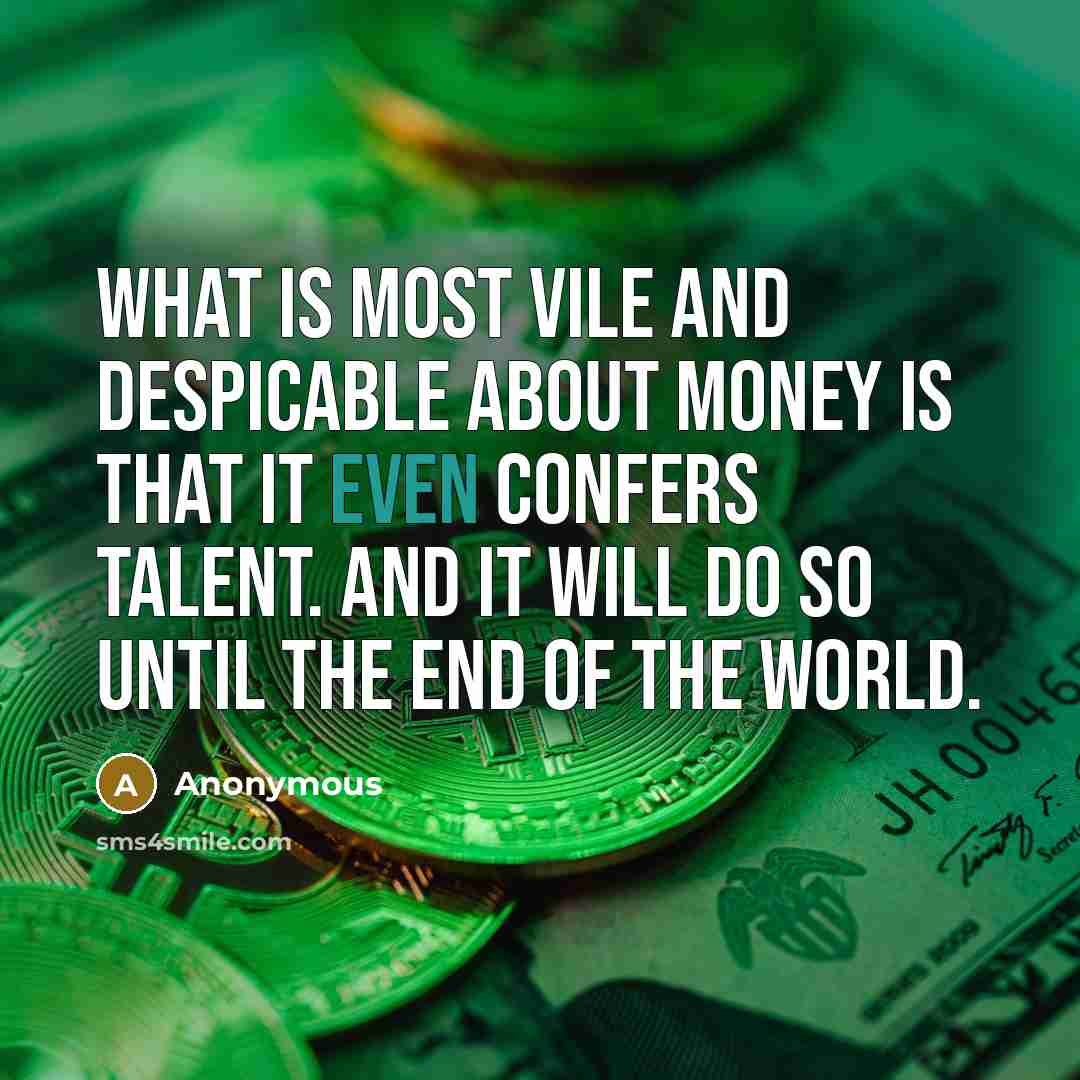 “What is most vile and despicable about money is that…” quote by Anonymous