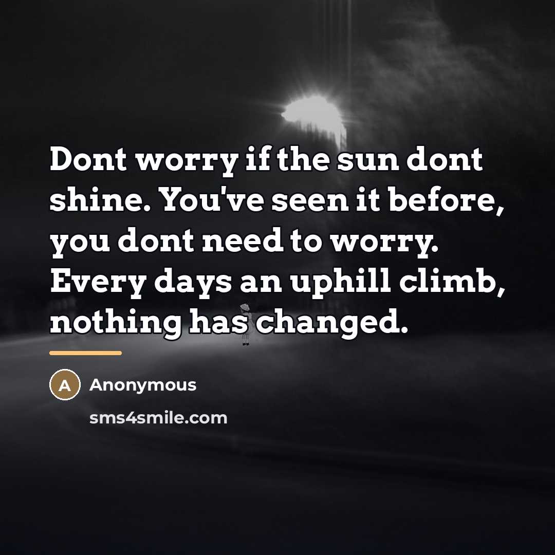 “Dont worry if the sun dont shine. You've seen it…” quote by Anonymous