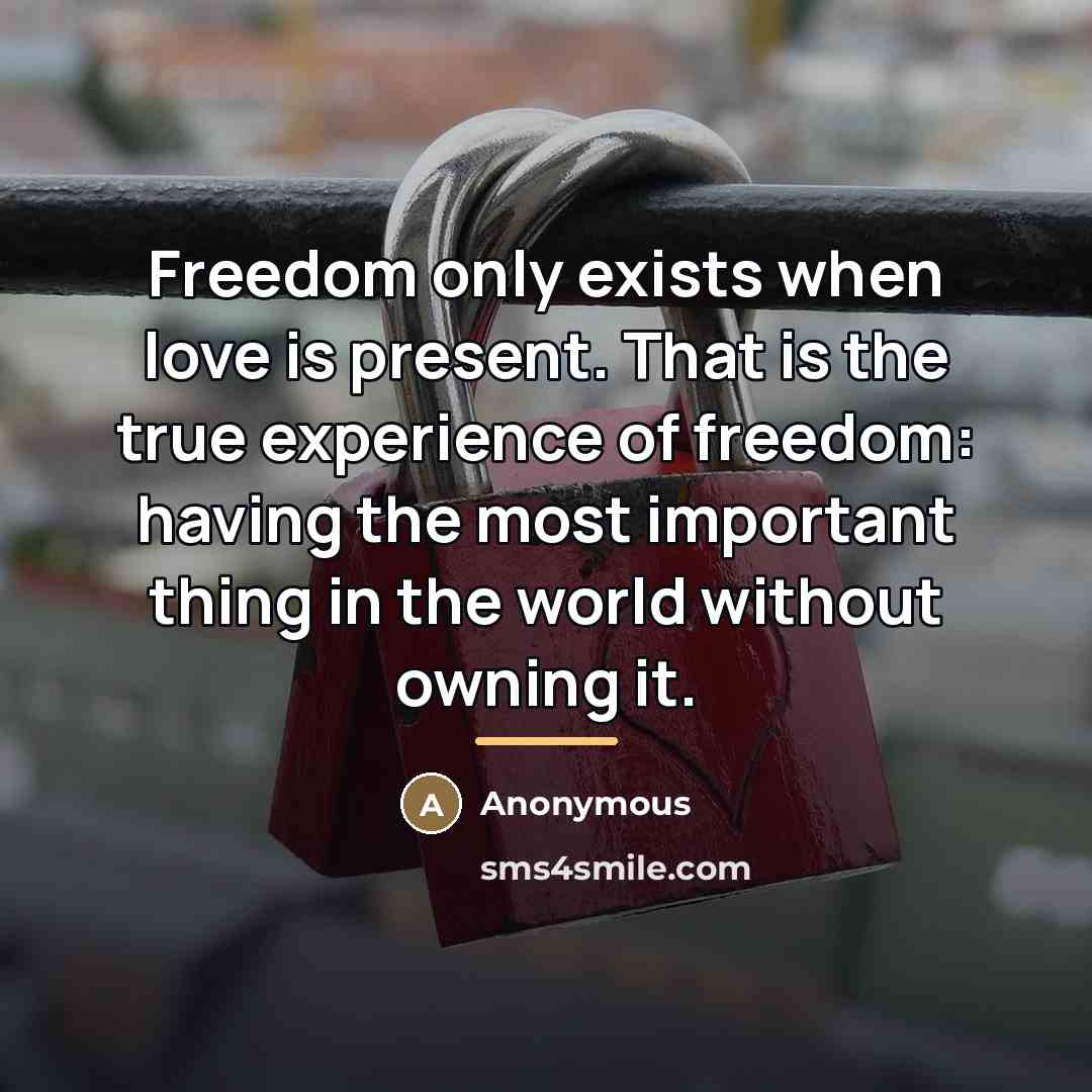 “Freedom only exists when love is present. That is the…” quote by Anonymous