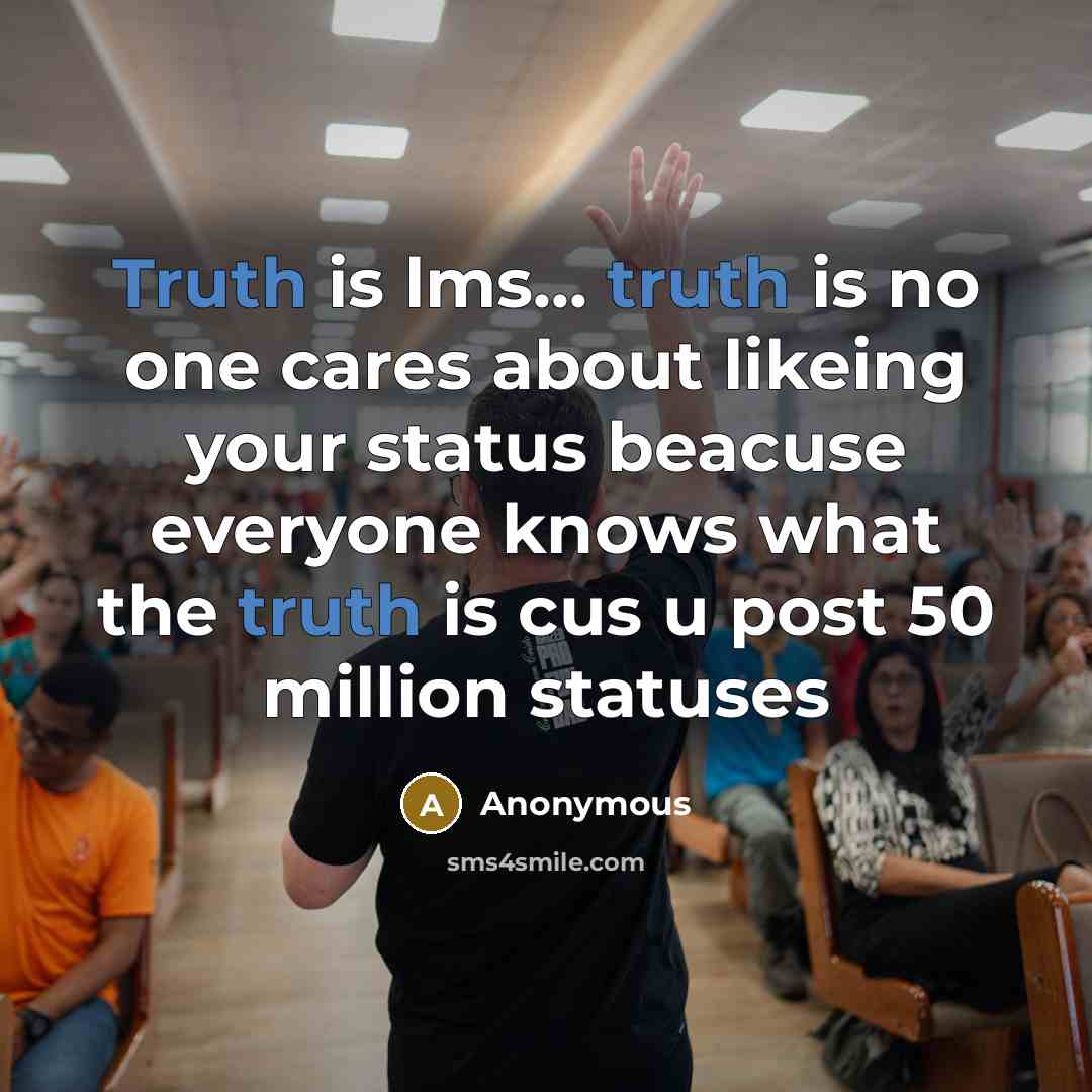 “Truth is lms... truth is no one cares about likeing…” quote by Anonymous