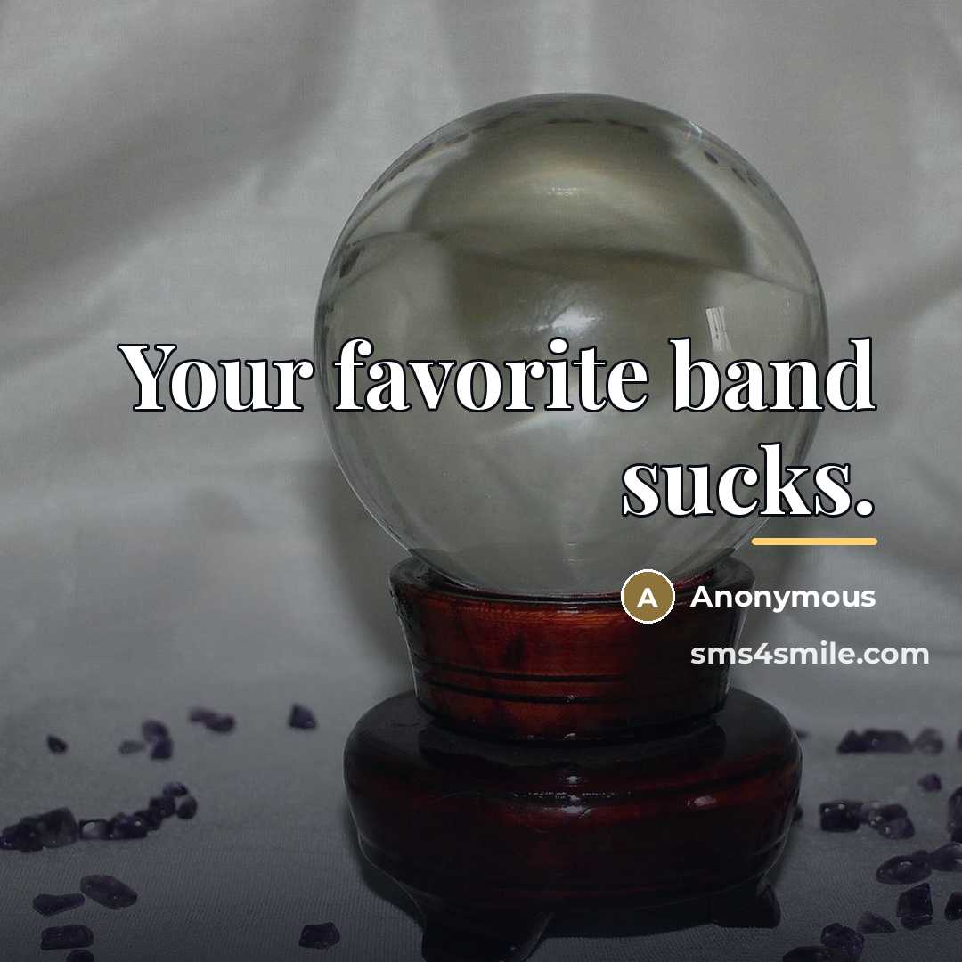“Your favorite band sucks.…” quote by Anonymous