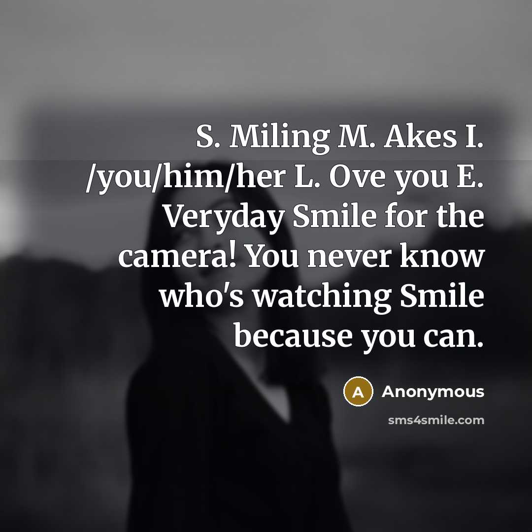 “S. Miling M. Akes I. /you/him/her L. Ove you E.…” quote by Anonymous