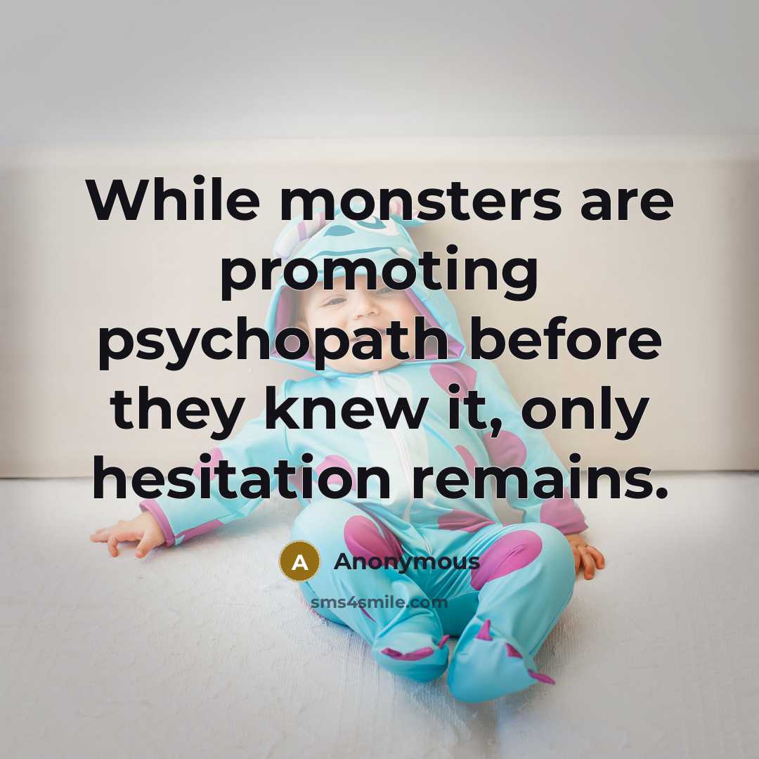 “While monsters are promoting psychopath before they knew it, only hesitation remains.” quote by Anonymous