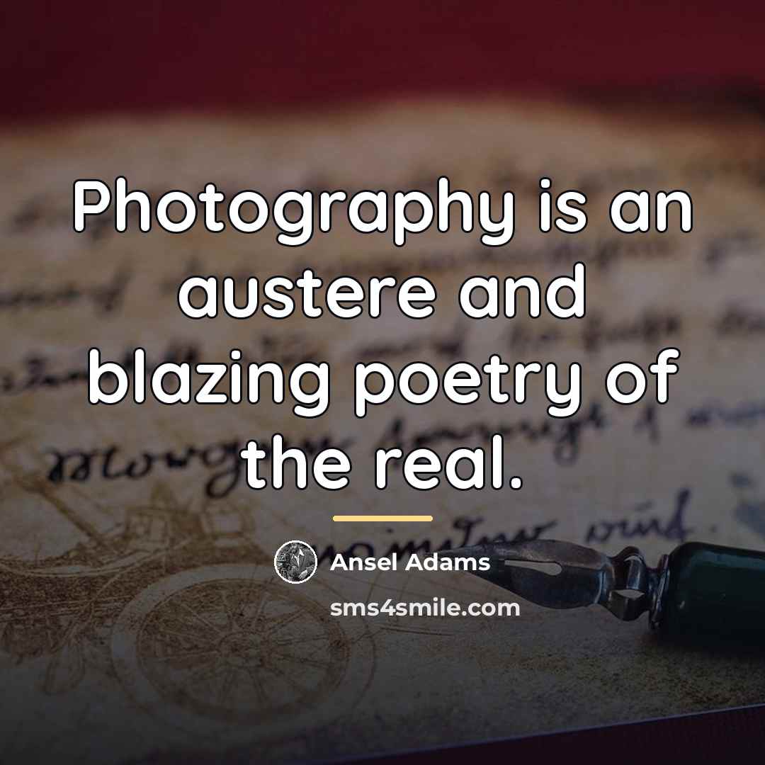 “Photography is an austere and blazing poetry of the real.…” quote by Ansel Adams