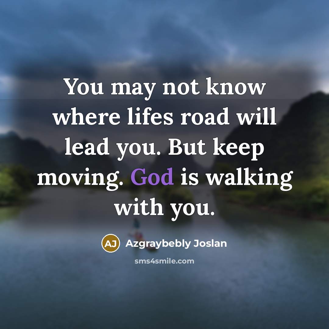 “You may not know where lifes road will lead you.…” quote by Azgraybebly Joslan