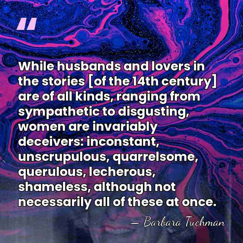 While husbands and lovers in the stories [of the 14th century] are&hellip; - Barbara Tuchman