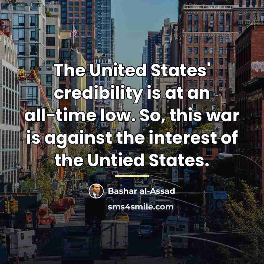 “The United States' credibility is at an all-time low. So,…” quote by Bashar al-Assad