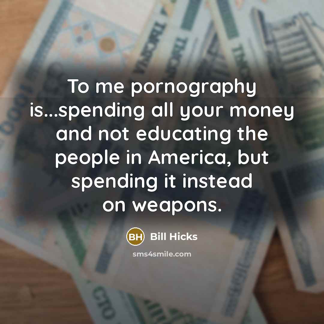 “To me pornography is...spending all your money and not educating…” quote by Bill Hicks