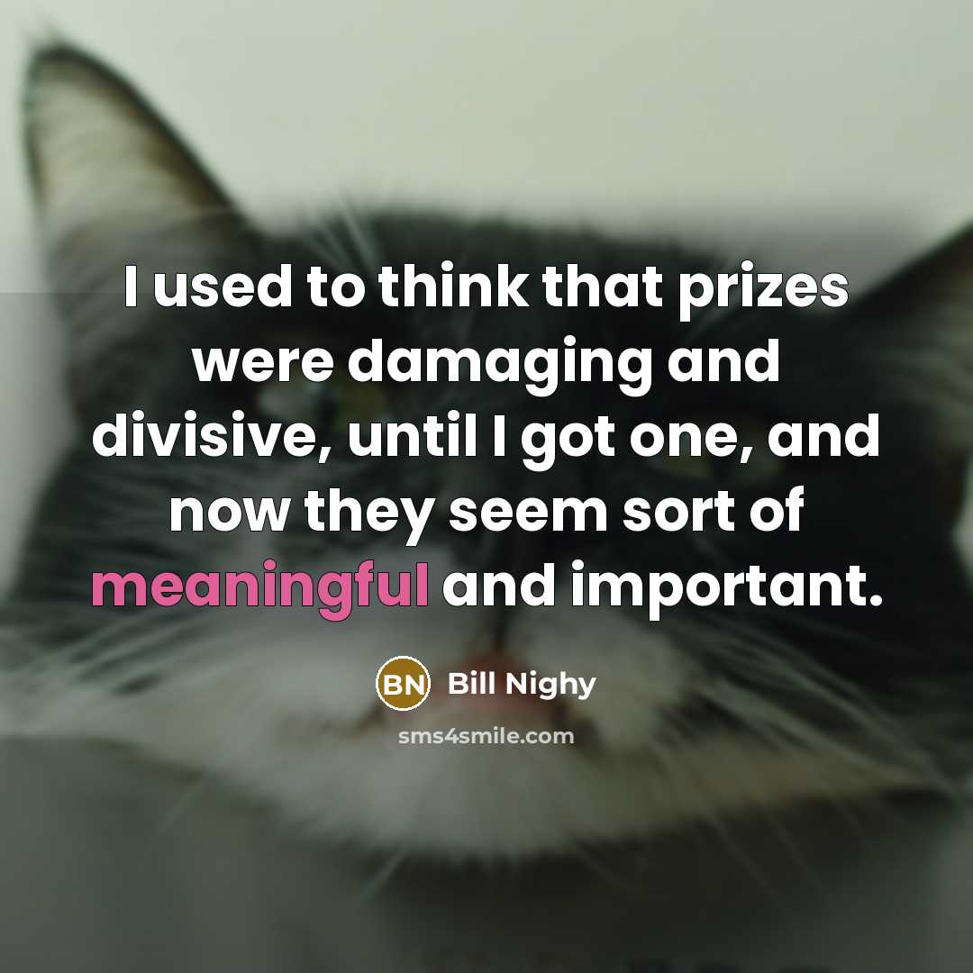 “I used to think that prizes were damaging and divisive,…” quote by Bill Nighy