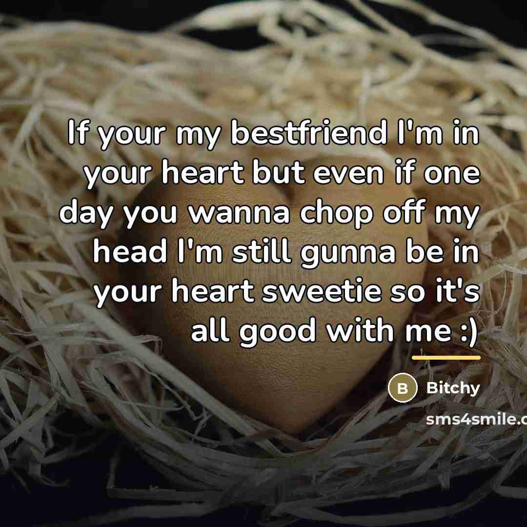 “If your my bestfriend I'm in your heart but even…” quote by Bitchy
