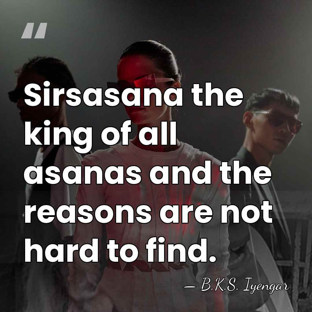 Sirsasana the king of all asanas and the reasons are not hard&hellip; - B.K.S. Iyengar