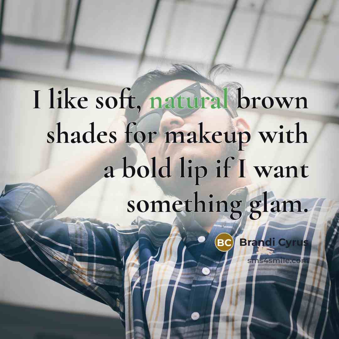 “I like soft, natural brown shades for makeup with a…” quote by Brandi Cyrus