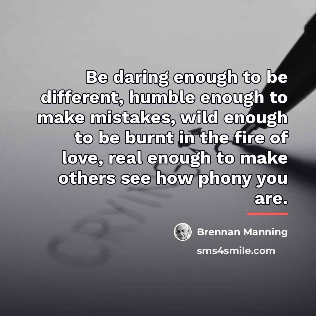 “Be daring enough to be different, humble enough to make…” quote by Brennan Manning