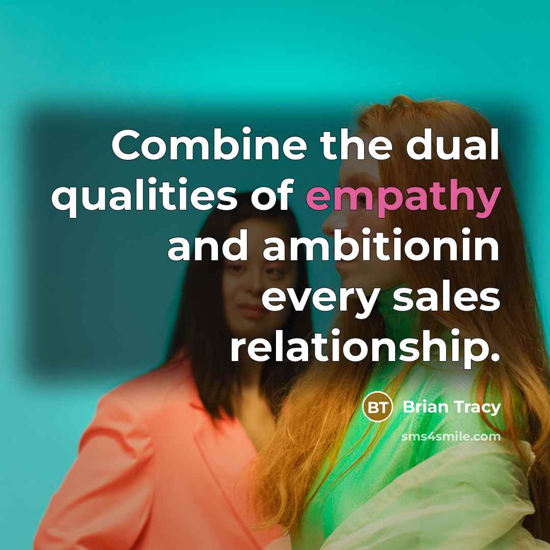 “Combine the dual qualities of empathy and ambitionin every sales…” quote by Brian Tracy