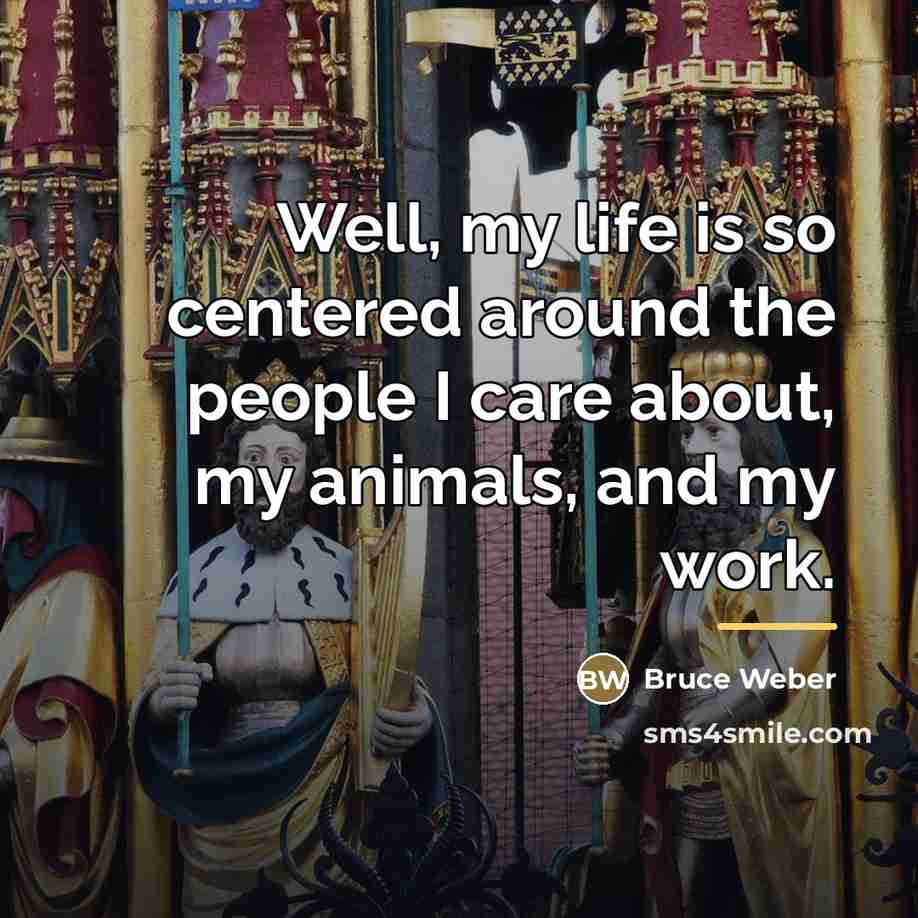 “Well, my life is so centered around the people I…” quote by Bruce Weber