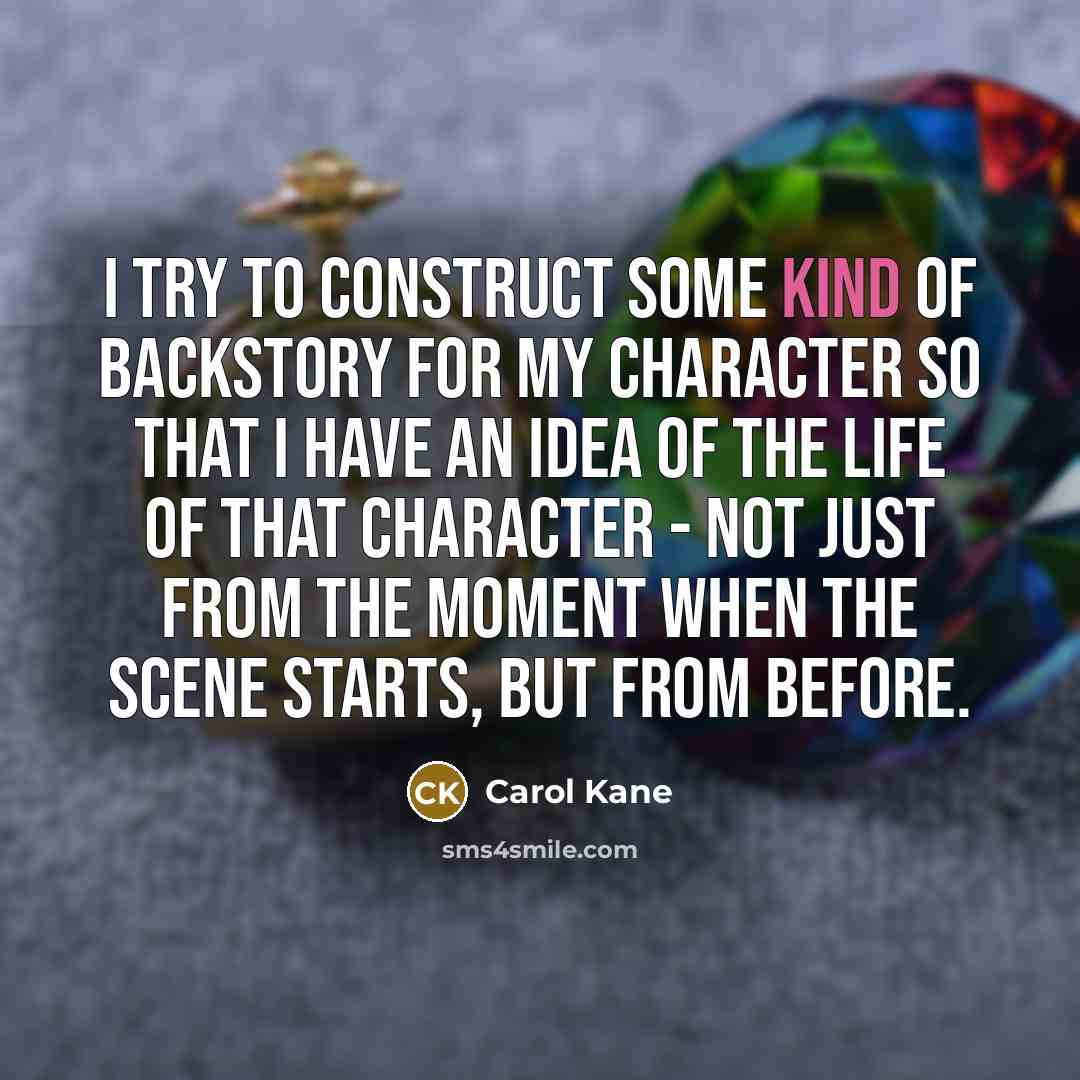 “I try to construct some kind of backstory for my…” quote by Carol Kane