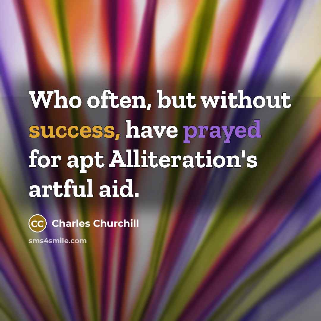 “Who often, but without success, have prayed for apt Alliteration's…” quote by Charles Churchill