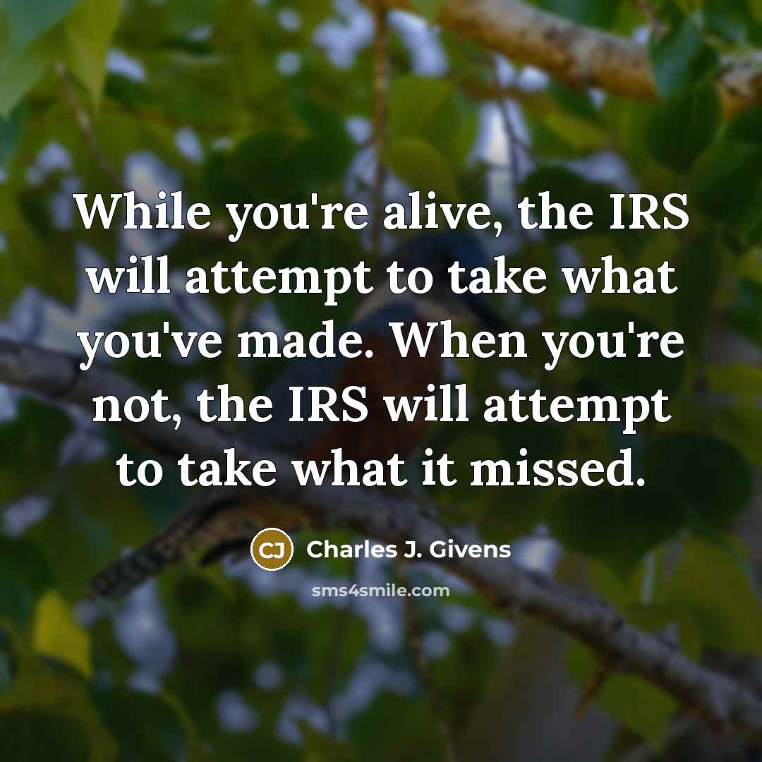“While you're alive, the IRS will attempt to take what…” quote by Charles J. Givens