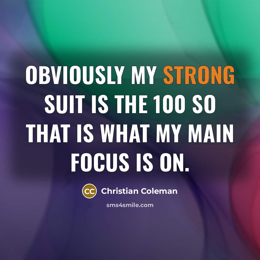 “Obviously my strong suit is the 100 so that is…” quote by Christian Coleman