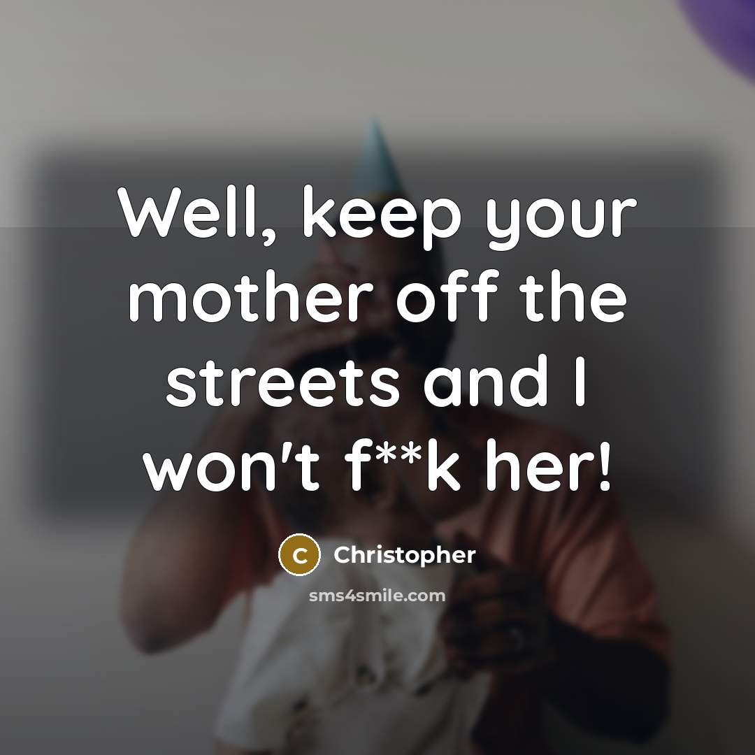 “Well, keep your mother off the streets and I won't…” quote by Christopher