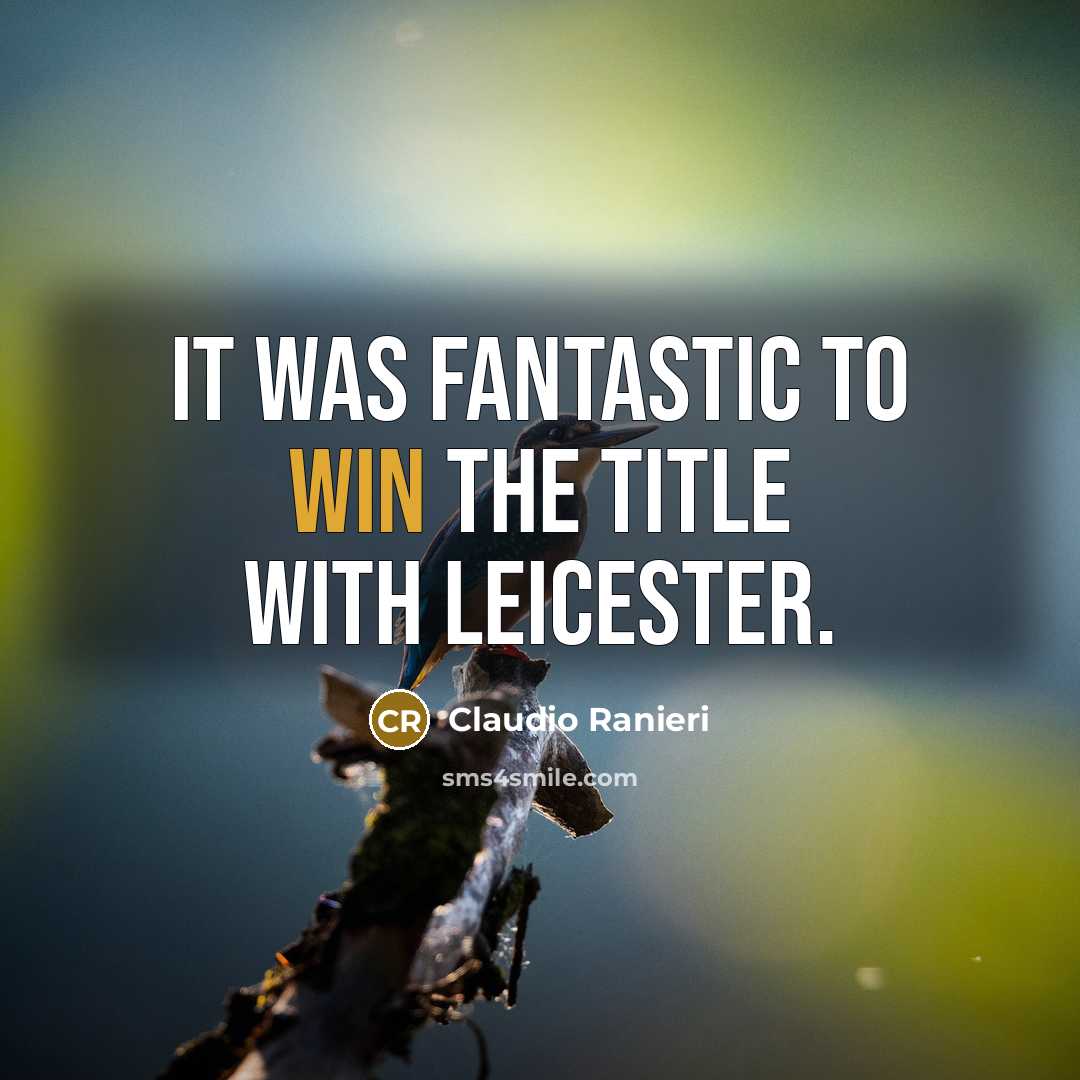 “It was fantastic to win the title with Leicester.…” quote by Claudio Ranieri