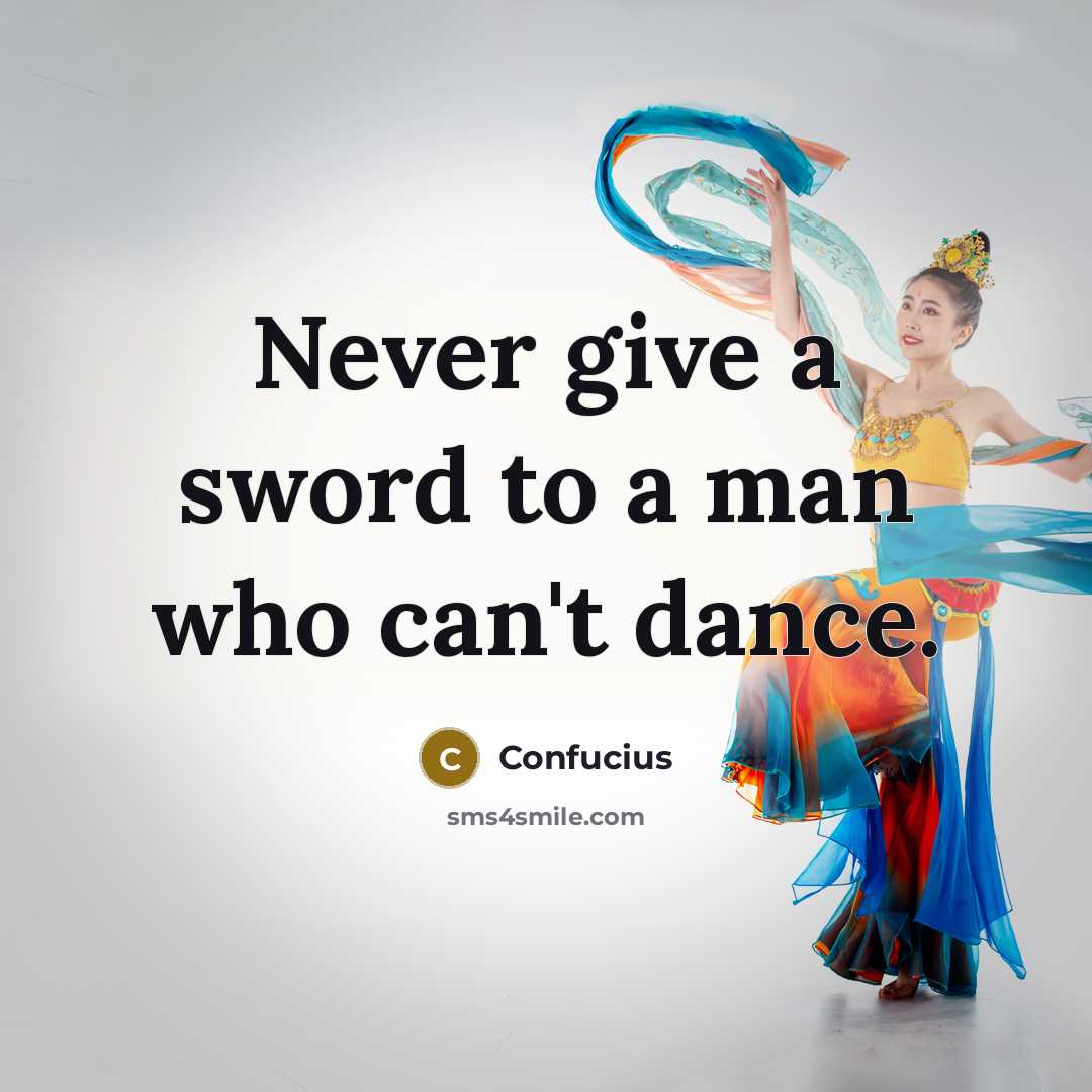 “Never give a sword to a man who can't dance.…” quote by Confucius