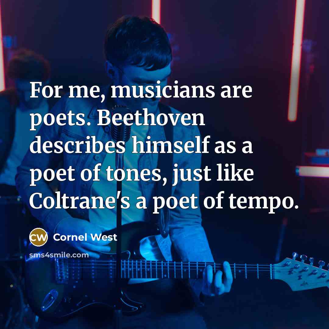 “For me, musicians are poets. Beethoven describes himself as a…” quote by Cornel West
