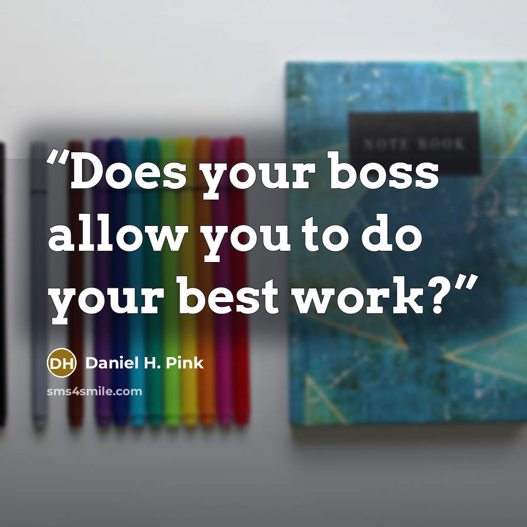 “Does your boss allow you to do your best work?” quote by Daniel H. Pink