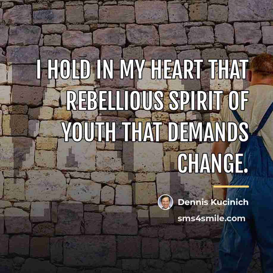 “I hold in my heart that rebellious spirit of youth…” quote by Dennis Kucinich