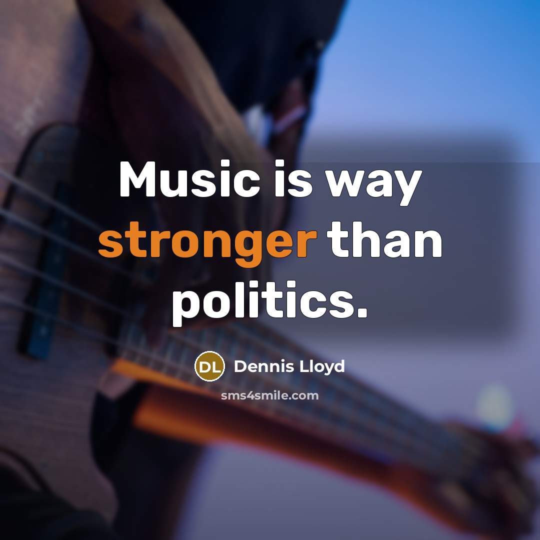 “Music is way stronger than politics.…” quote by Dennis Lloyd