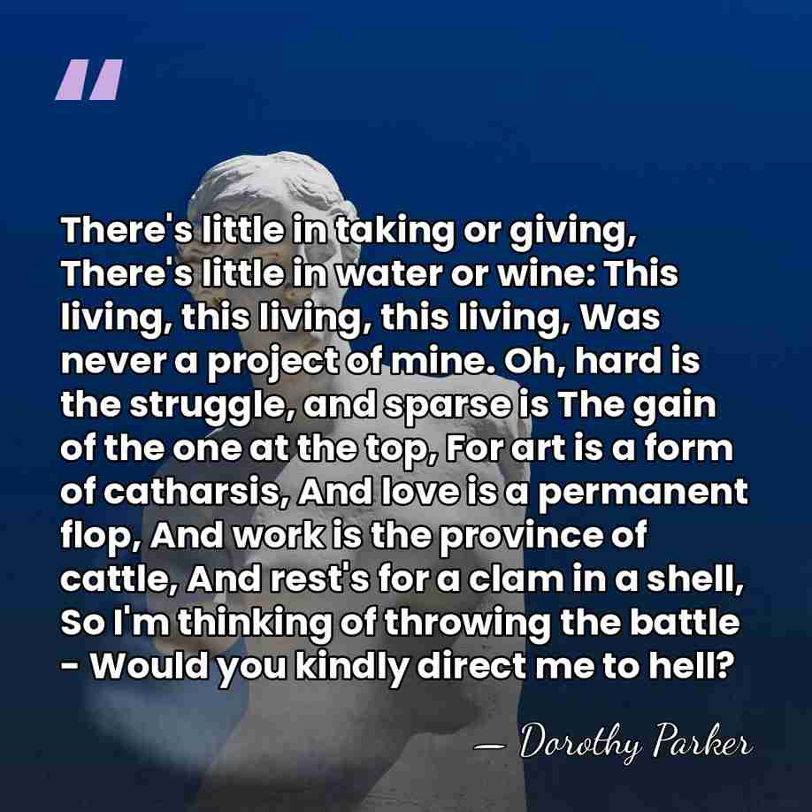 There's little in taking or giving, There's little in water or wine:&hellip; - Dorothy Parker