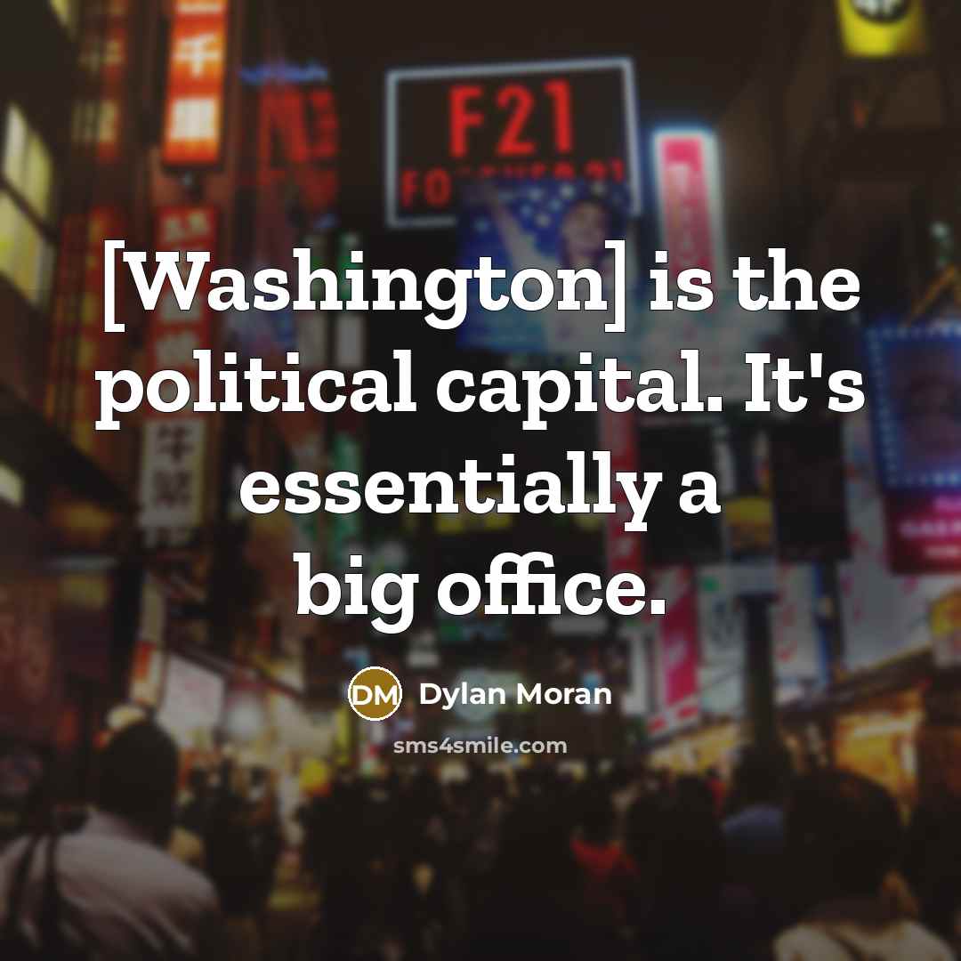 “[Washington] is the political capital. It's essentially a big office.…” quote by Dylan Moran