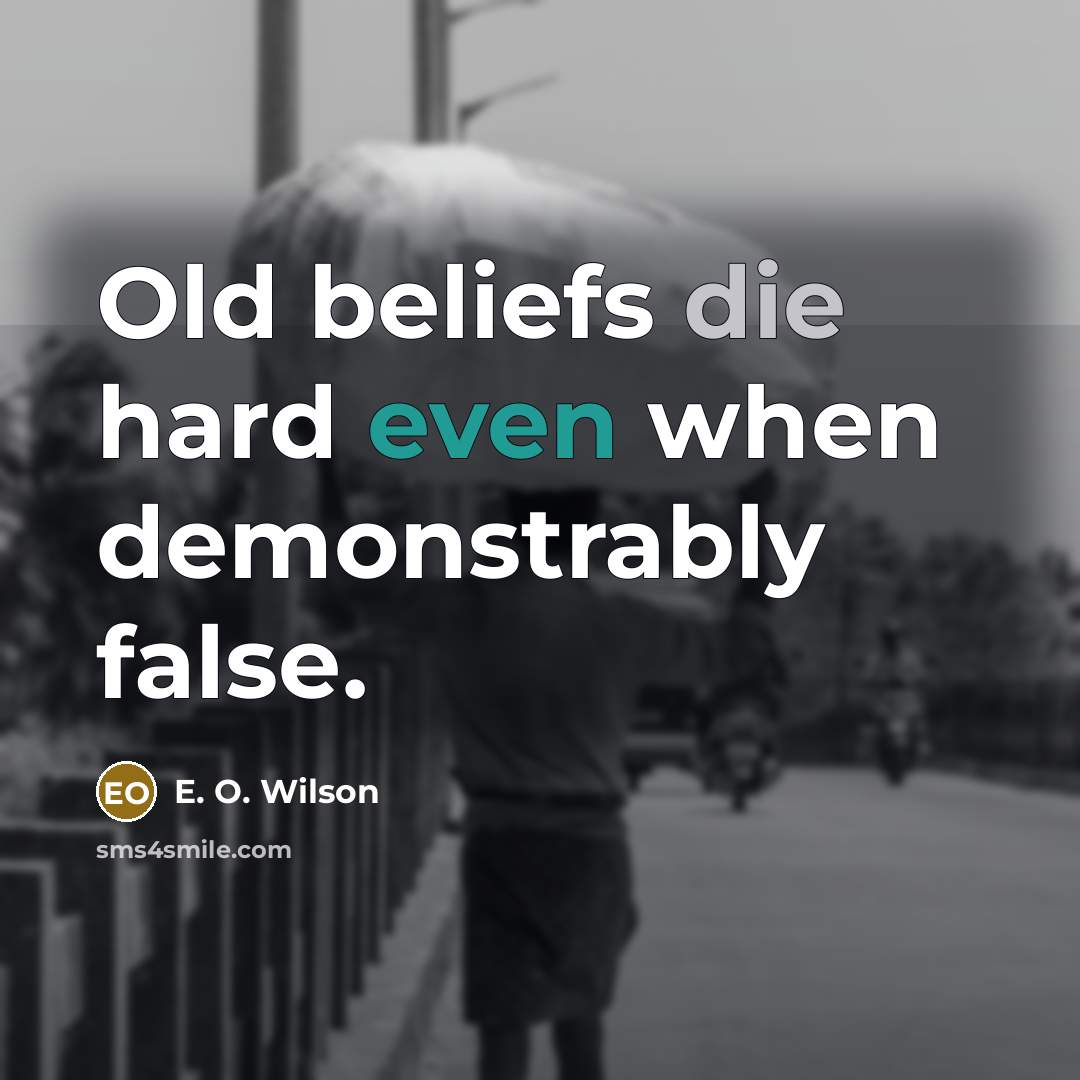 “Old beliefs die hard even when demonstrably false.…” quote by E. O. Wilson