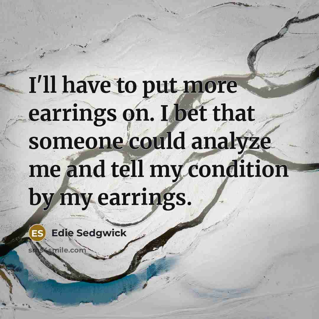 “I'll have to put more earrings on. I bet that…” quote by Edie Sedgwick