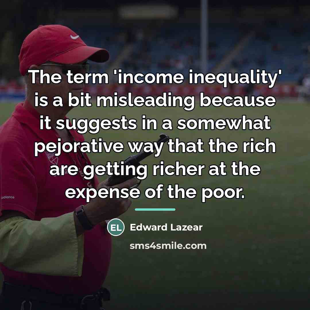 “The term 'income inequality' is a bit misleading because it…” quote by Edward Lazear