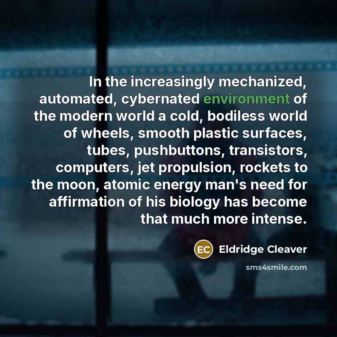 “In the increasingly mechanized, automated, cybernated environment of the modern…” quote by Eldridge Cleaver