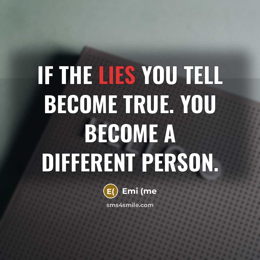 “If the lies you tell become true. you become a different person.” quote by Emi (me