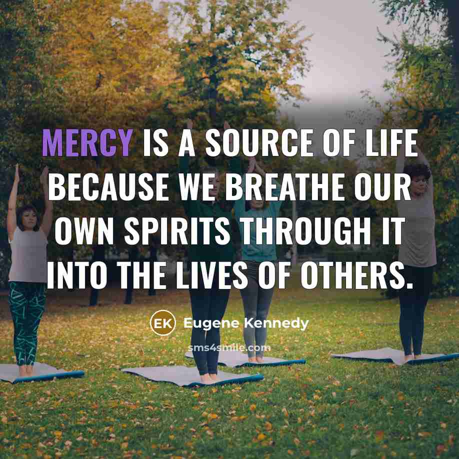 “Mercy is a source of life because we breathe our…” quote by Eugene Kennedy