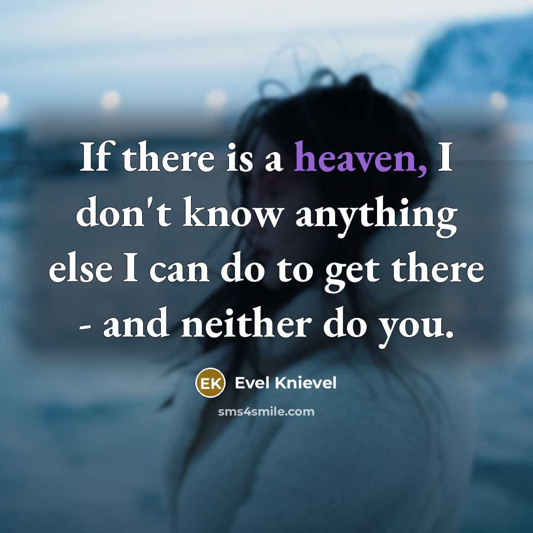 “If there is a heaven, I don't know anything else…” quote by Evel Knievel