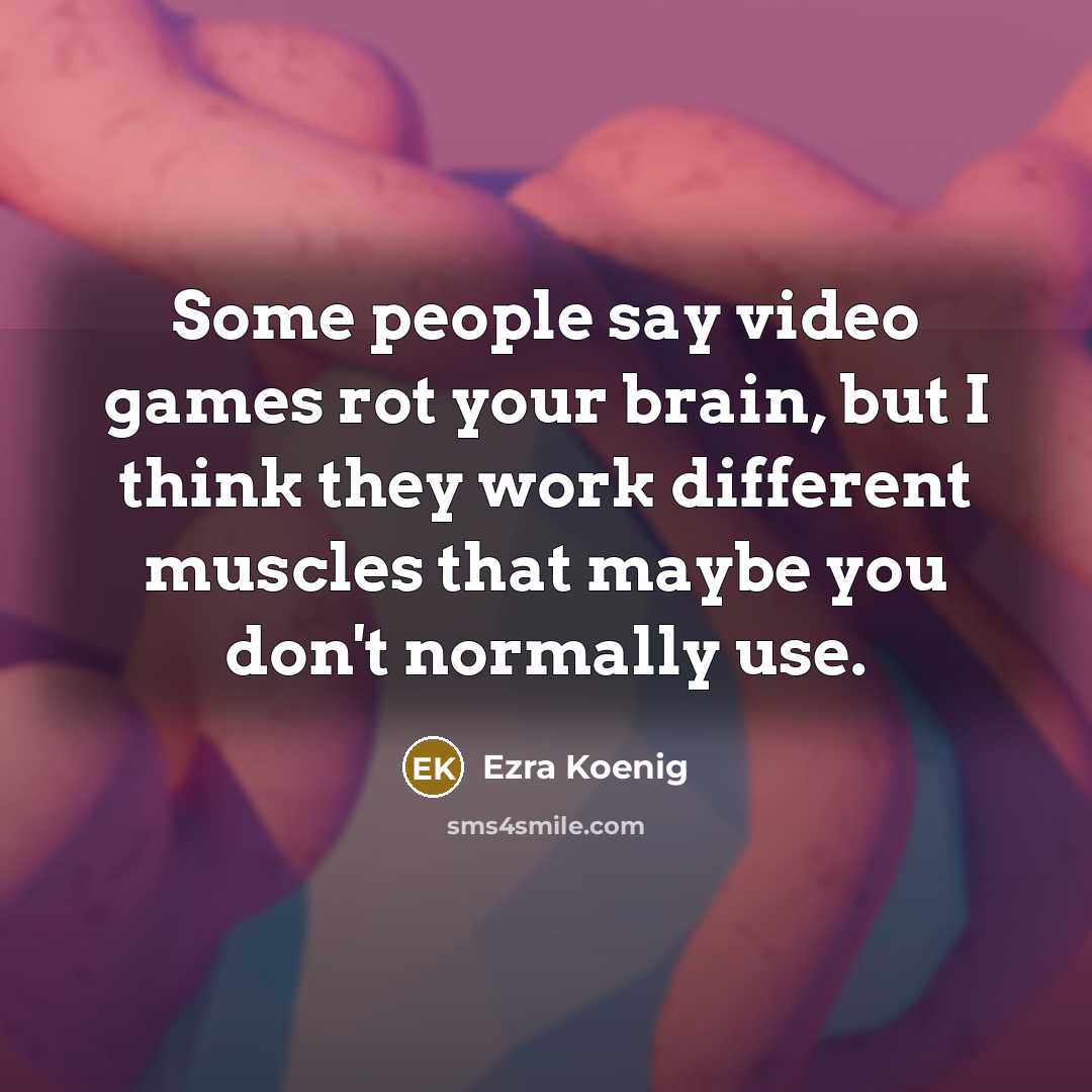 “Some people say video games rot your brain, but I…” quote by Ezra Koenig