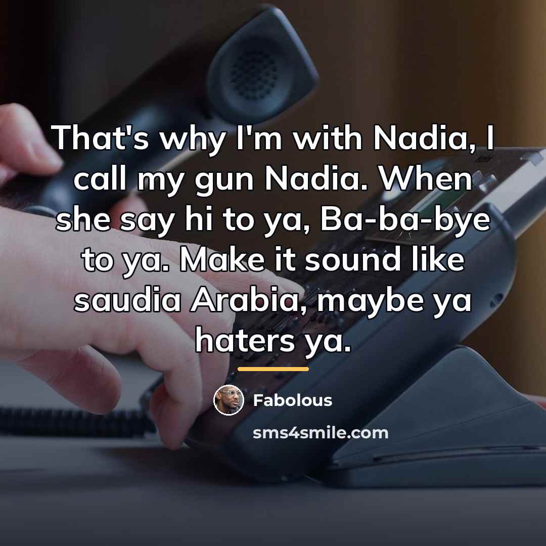 “That's why I'm with Nadia, I call my gun Nadia.…” quote by Fabolous