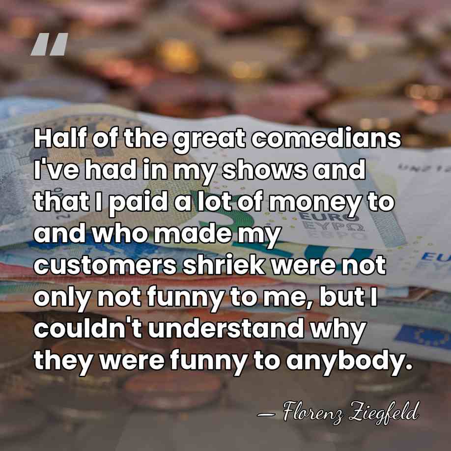 Half of the great comedians I've had in my shows and that&hellip; - Florenz Ziegfeld